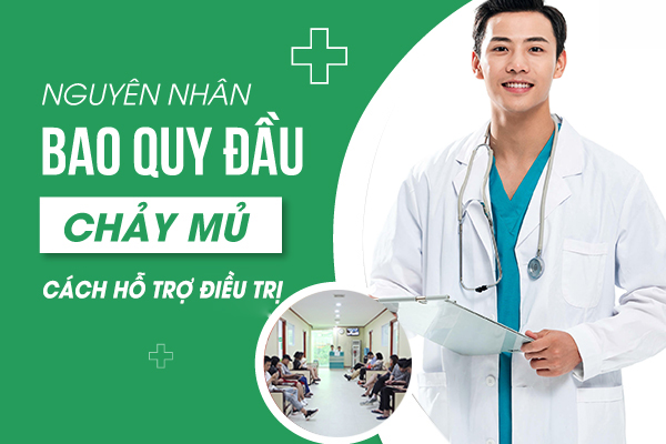 Nguyên nhân bao quy đầu chảy mủ và cách hỗ trợ chữa trị hiệu quả