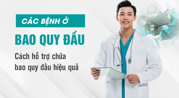 Các bệnh ở bao quy đầu và cách hỗ trợ chữa bao quy đầu hiệu quả