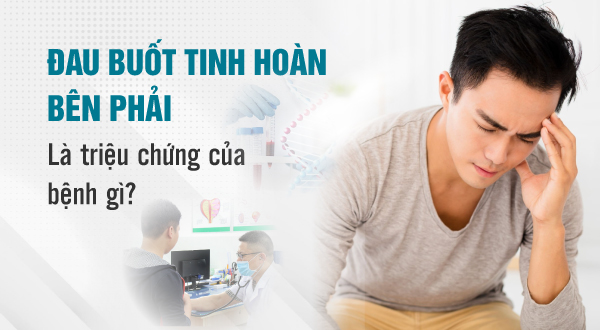 Đau buốt tinh hoàn bên phải - Nguyên nhân và cách xử lý hiệu quả