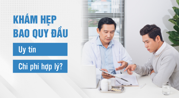 Khám hẹp bao quy đầu ở đâu uy tín, chi phí hợp lý?